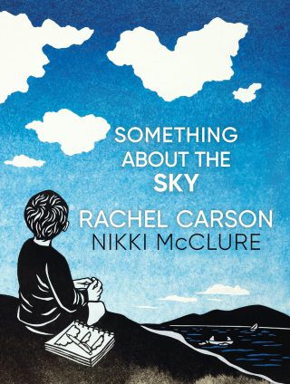 Something About the Sky: Rachel Carson’s Lost Serenade to the Science of the Clouds, Found and Illustrated by Artist Nikki McClure