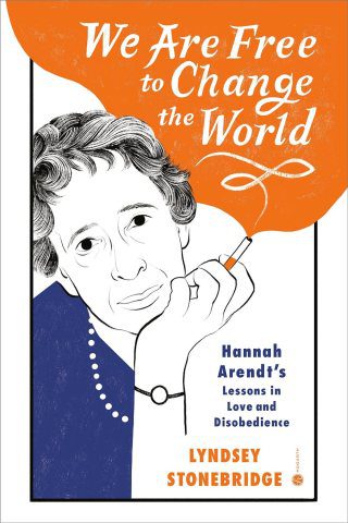 We Are Free to Change the World: Hannah Arendt, the Power of Defiant Goodwill, and the Art of Beginning Afresh